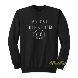 My Cat Thinks Im Cool Sweatshirt 1