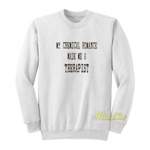 My Chemical Romance Made Me A Therapist Sweatshirt