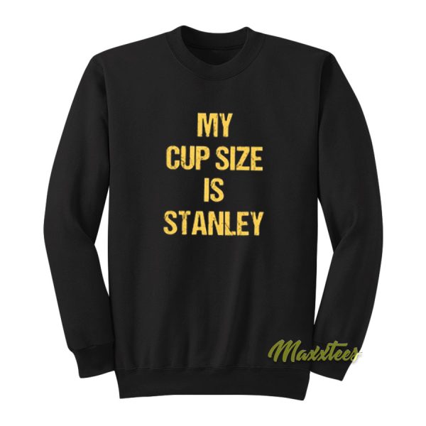 My Cup Size Is Stanley Sweatshirt