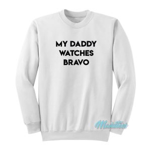 My Daddy Watches Bravo Sweatshirt