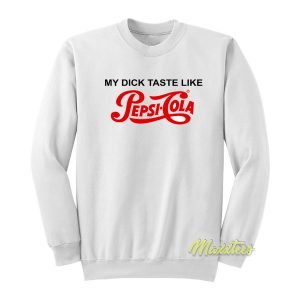 My Dick Taste Like Pepsi Cola Sweatshirt