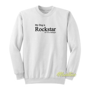 My Dog Is Rockstar and I’m Manager Sweatshirt