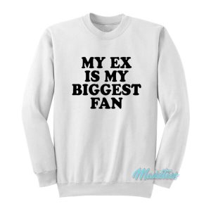 My Ex Is My Biggest Fan Sweatshirt