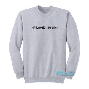 My Husband Is My Bitch Sweatshirt