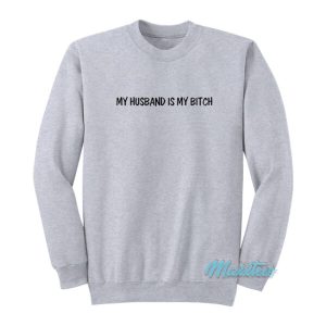 My Husband Is My Bitch Sweatshirt