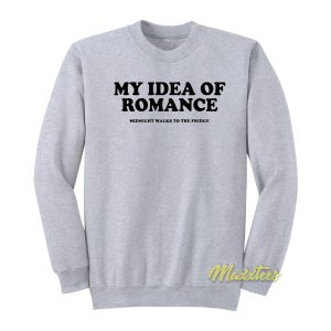 My Idea Of Romance Midnight Walks To The Fridge Sweatshirt