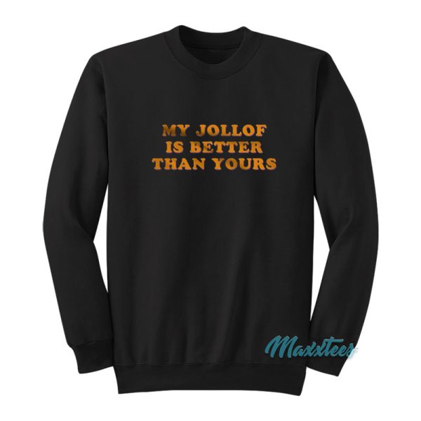 My Jollof Is Better Than Yours Sweatshirt