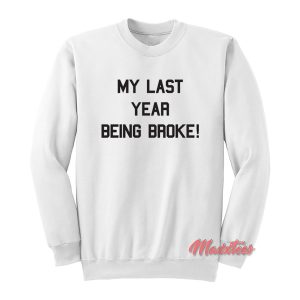 My Last Year Being Broke Sweatshirt