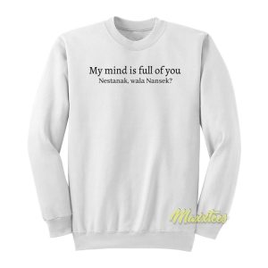 My Mind is Full Of You Nestanek Wala Nansek Sweatshirt