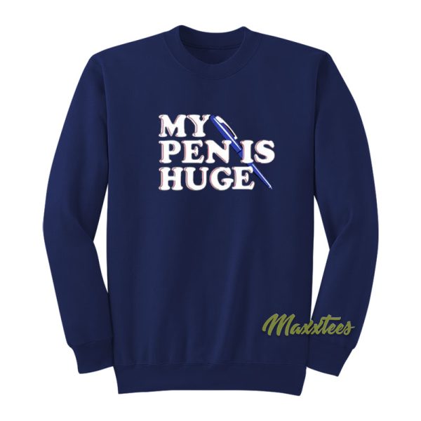 My Pen Is Huge Sweatshirt