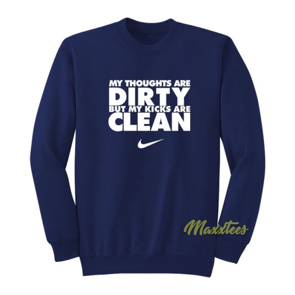 My Thoughts Are Dirty But My Kicks Are Clean Sweatshirt