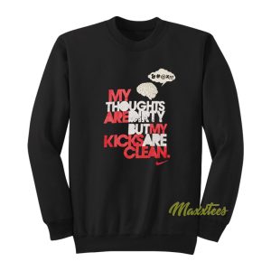 My Thoughts Are Dirty But My Kicks Sweatshirt