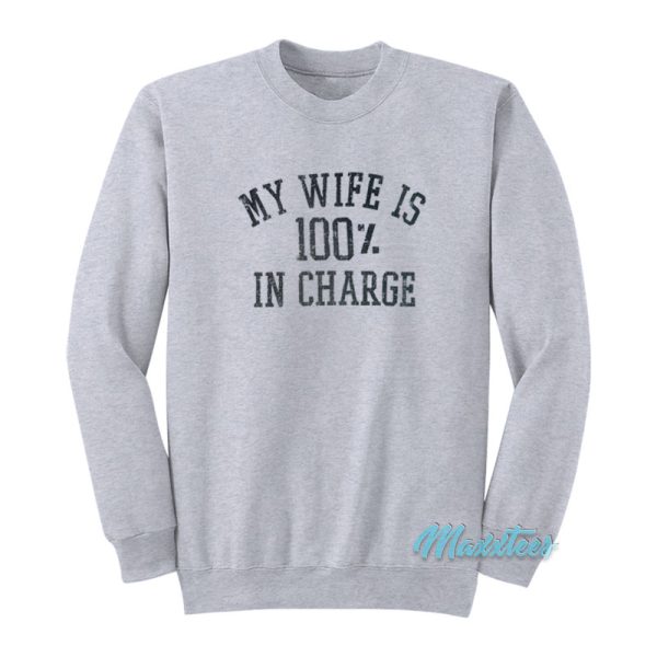 My Wife Is 100 In Charge Sweatshirt