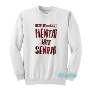 Netflix And Chill Hentai With Senpai Sweatshirt