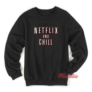 Netflix And Chill Sweatshirt 1