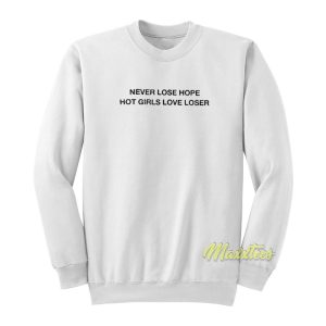 Never Lose Hope Hot Girls Love Losers Sweatshirt