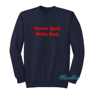 Never Quit With Snit Sweatshirt 1