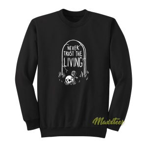 Never Trust Living Sweatshirt 1