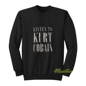 Nirvana Listen To Kurt Cobain Sweatshirt 1