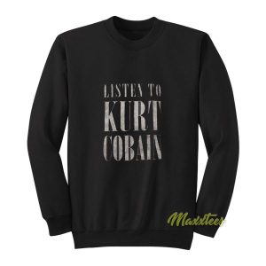 Nirvana Listen To Kurt Cobain Sweatshirt 2