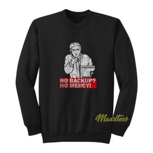 No Backup No Mercy Sweatshirt 1