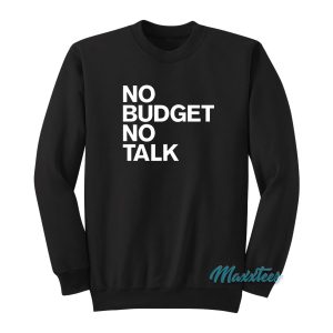 No Budget No Talk Sweatshirt 1