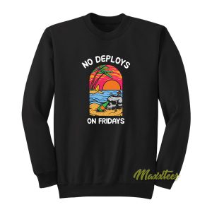 No Deploys On Fridays Sweatshirt 1