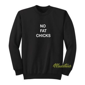 No Fat Chicks Sweatshirt