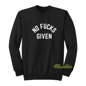 No Fucks Given Sweatshirt 1