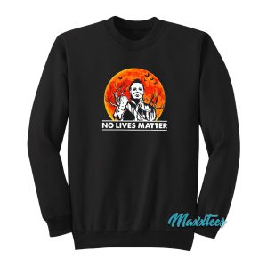 No Lives Matter Michael Myers Halloween Sweatshirt 1