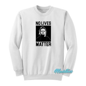 No Lives Matter Michael Myers Sweatshirt