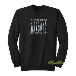 No More Spoons Only Knives Left Sweatshirt 2