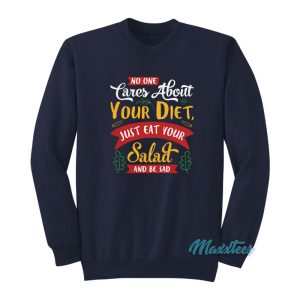 No One Cares About Your Diet Eat Your Salad Sweatshirt 1