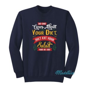 No One Cares About Your Diet Eat Your Salad Sweatshirt 2