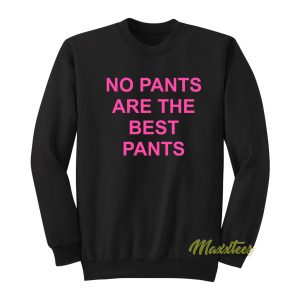 No Pants Are The Best Pants Sweatshirt 1