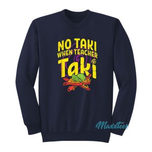 No Taki When Teacher Taki Sweatshirt 1