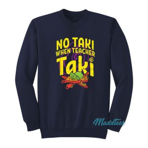 No Taki When Teacher Taki Sweatshirt 2