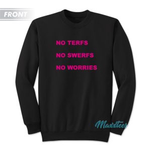 No Terfs No Swerfs No Worries Sweatshirt 1