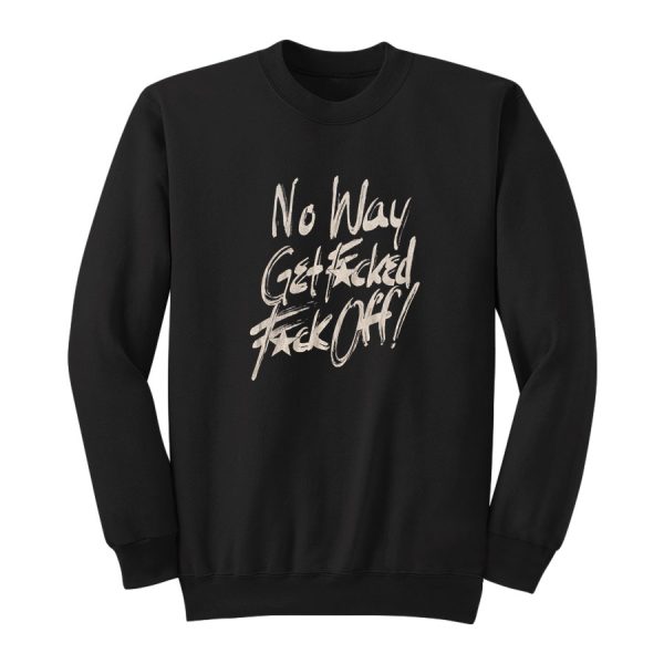 No Way Get Fucked Fuck Off Sweatshirt