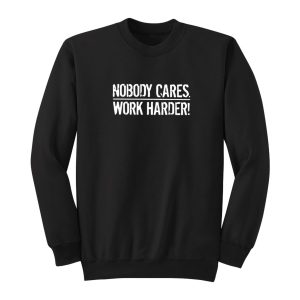 Nobody Cares Work Harder Sweatshirt 1