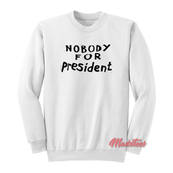 Nobody For President Sweatshirt