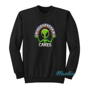 Nobody Freakin Cares Alien Sweatshirt 1