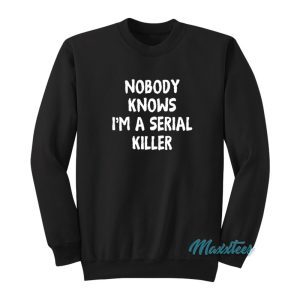 Nobody Knows Im A Serial Killer Sweatshirt 1