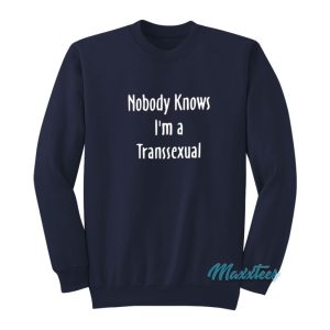 Nobody Knows Im A Transsexual Sweatshirt 1