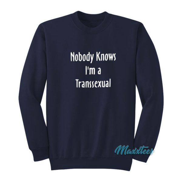 Nobody Knows I’m A Transsexual Sweatshirt