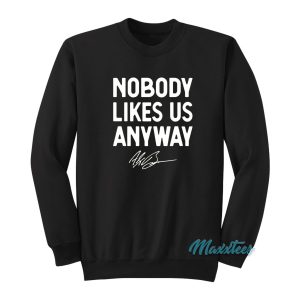 Nobody Likes Us Anyway Sweatshirt 1