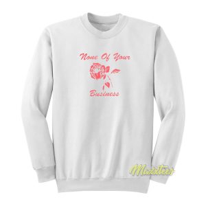 None Of Your Business Sweatshirt