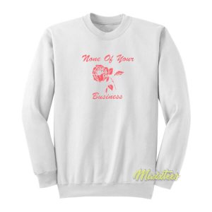 None Of Your Business Sweatshirt