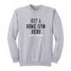 Not A Home Gym Hero Proven In The Streets Sweatshirt