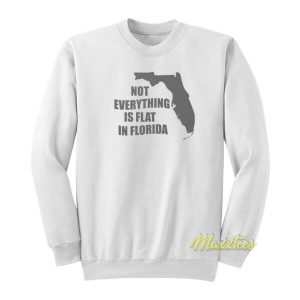 Not Everything Is Flat In Florida Sweatshirt